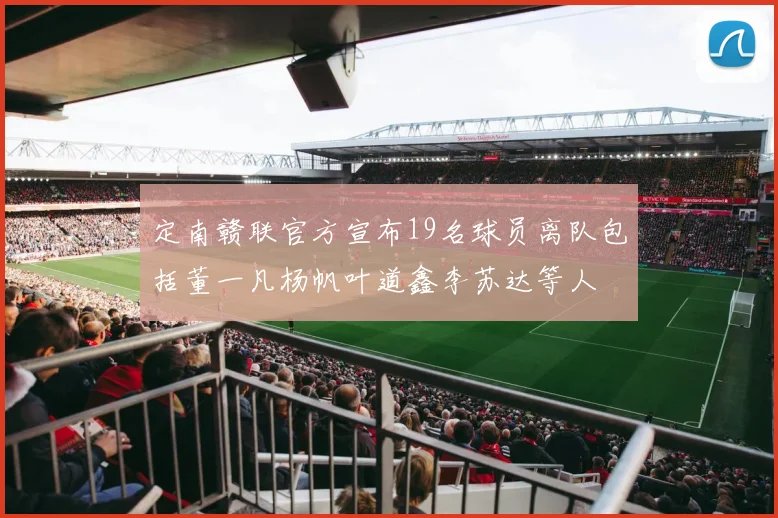 定南赣联官方宣布19名球员离队包括董一凡杨帆叶道鑫李苏达等人